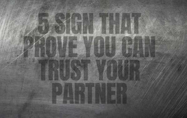 5 Sign that prove you can trust your partner