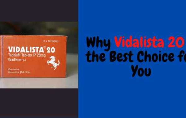 Why Vidalista 20 is the Best Choice for You