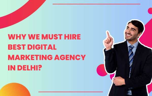 Why We Must Hire Best Digital Marketing Agency In Delhi?