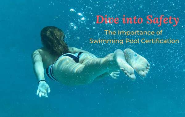 Dive into Safety: The Importance of Swimming Pool Certification