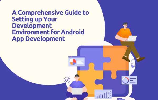 A Comprehensive Guide to Setting up Your Development Environment for Android App Development