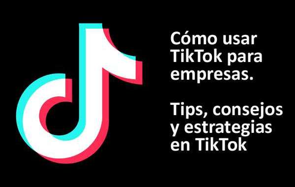 Cómo usar TikTok para empresas. Tips, consejos y estrategias en TikTok