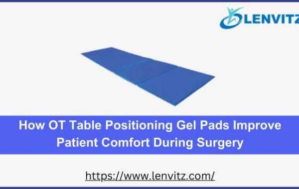 How OT Table Positioning Gel Pads Improve Patient Comfort During Surgery