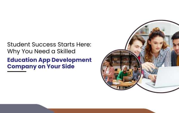 Student Success Starts Here: Why You Need a Skilled Education App Development Company on Your Side